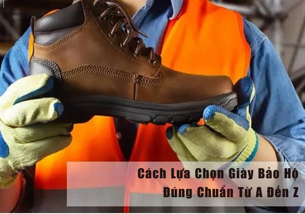 Cách Lựa Chọn Giày Bảo Hộ Lao Động Đúng Chuẩn Từ A Đến Z