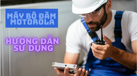 Cách Sử Dụng Bộ Đàm Motorola Đúng Cách Và Hiệu Quả